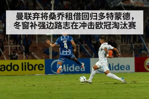 曼联弃将桑乔租借回归多特蒙德，冬窗补强边路志在冲击欧冠淘汰赛